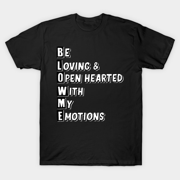 Blow me, Be Loving & Open hearted with my emotions T-Shirt by Squatchyink